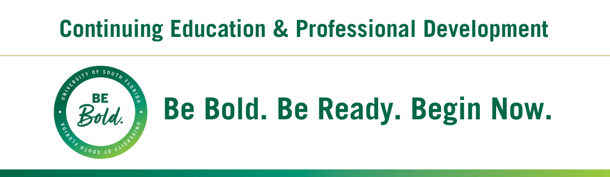 USF Continuing Education and Professional Development. Be Bold. Be Ready. Begin Now.