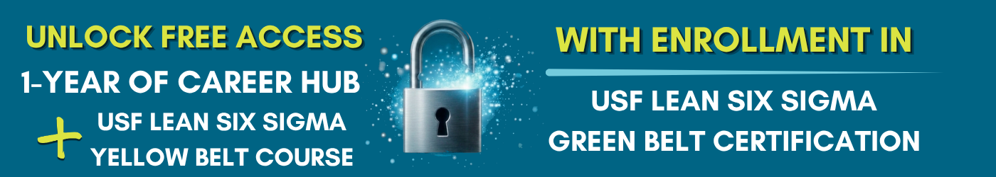 Unlock 1-year access to Career Hub and free registration in the USF Lean Six Sigma Yellow Belt Certification